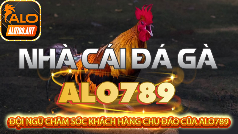 Đội ngũ chăm sóc khách hàng chu đáo của ALO789