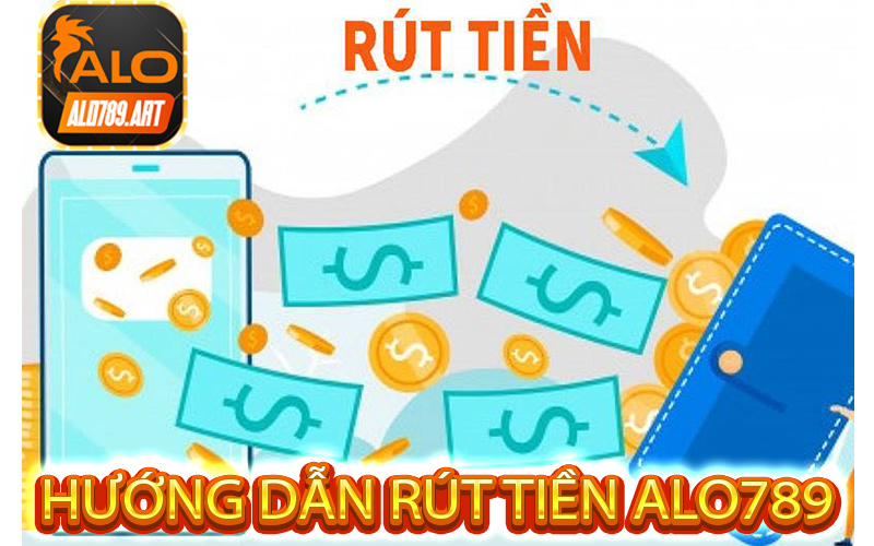 Cách Rút Tiền Alo789 - Tiền Về Tài Khoản Nhanh Nhất