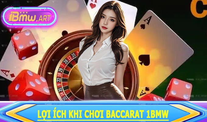 Lợi ích khi chơi Baccarat 1BMW