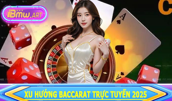 Xu hướng Baccarat trực tuyến 2025
