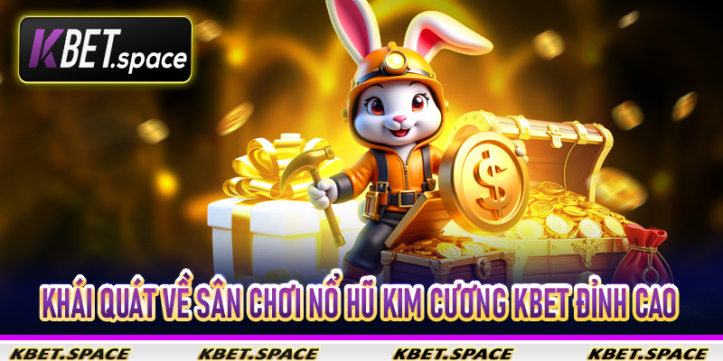 Khái quát về sân chơi nổ hũ kim cương Kbet đỉnh cao