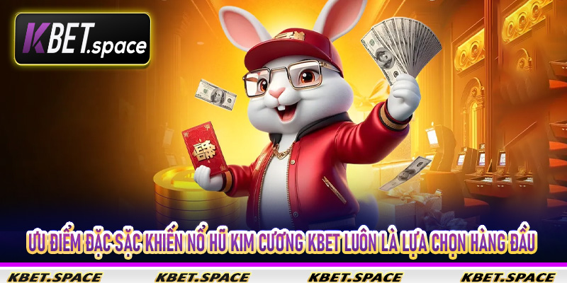 Ưu điểm đặc sặc khiến nổ hũ kim cương Kbet luôn là lựa chọn hàng đầu